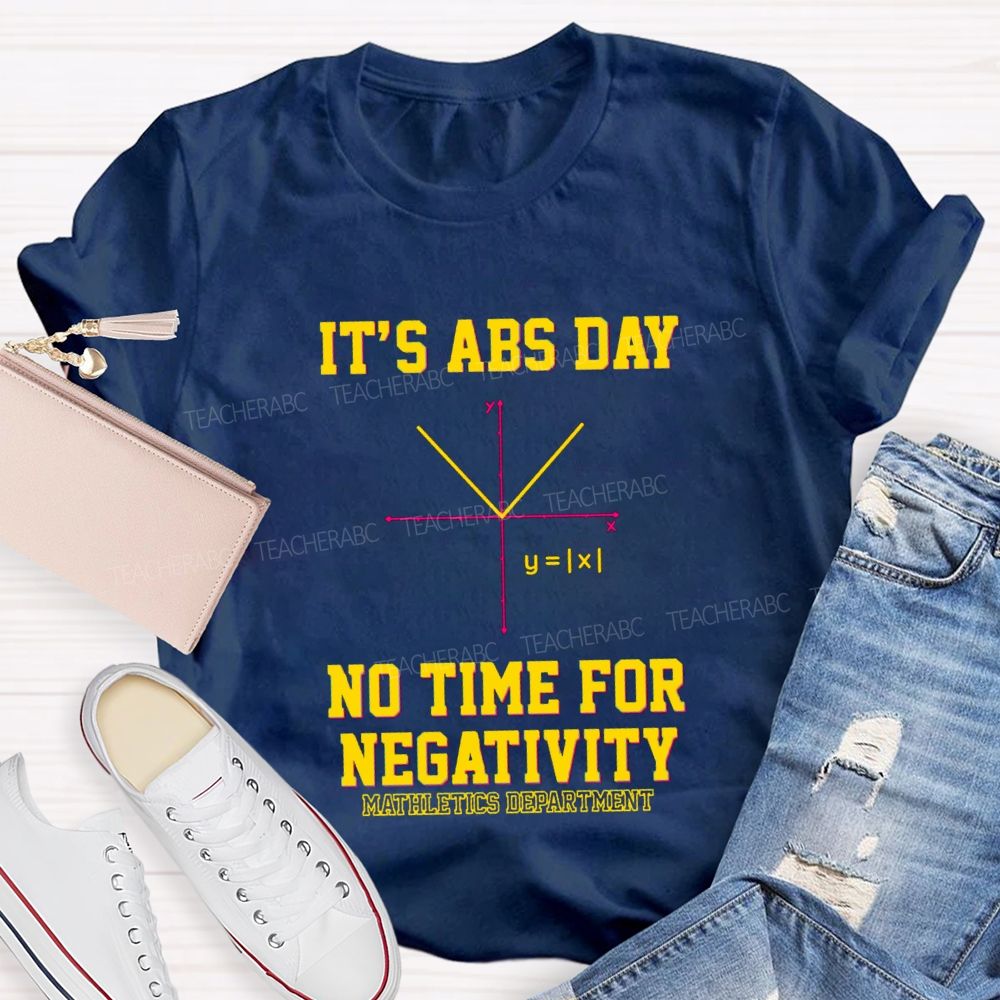 It’s ABS Day — No Time For Negativity Math Teacher T-Shirt