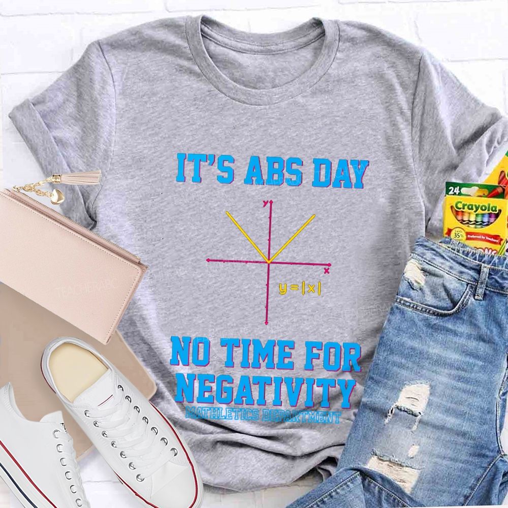 It’s ABS Day — No Time For Negativity Math Teacher T-Shirt