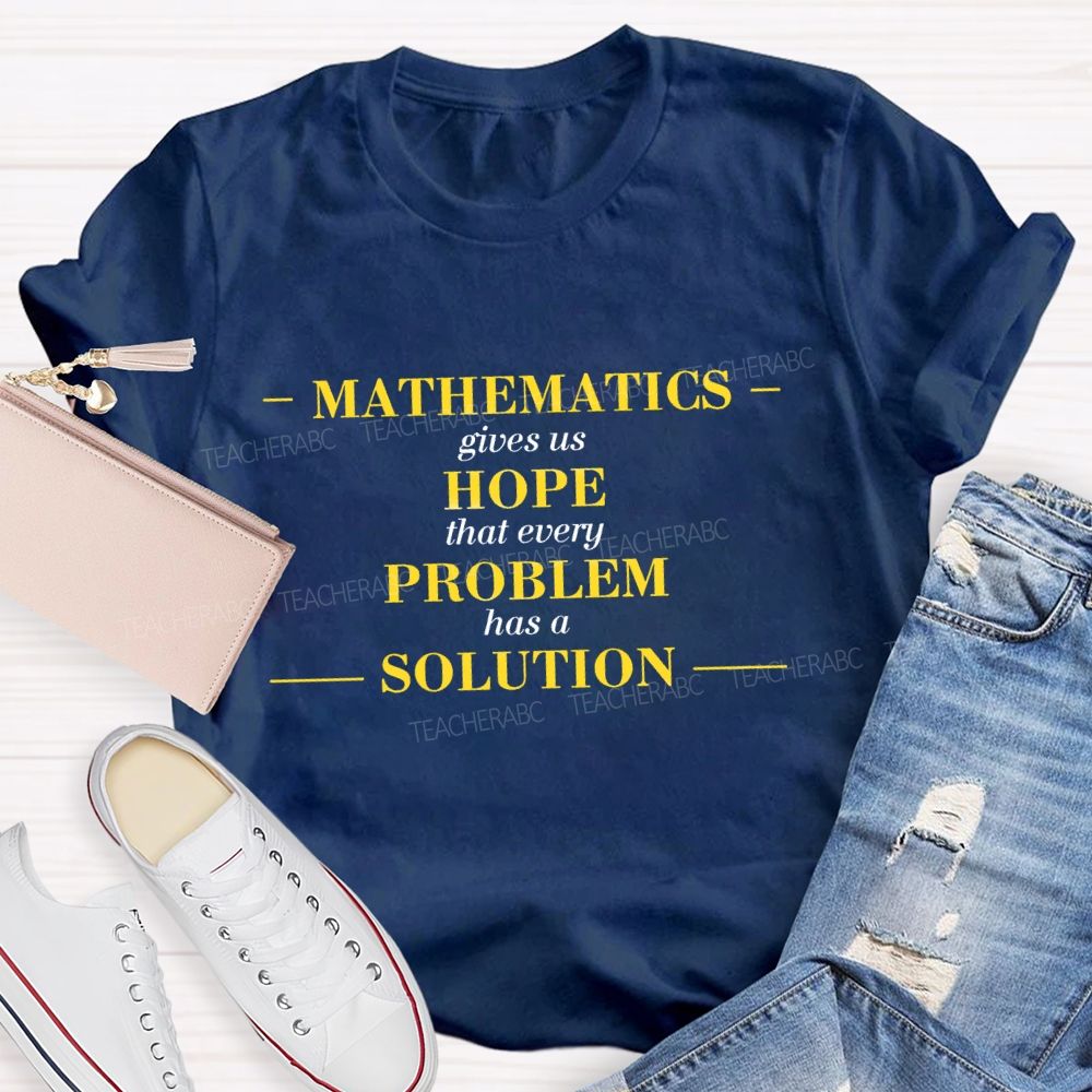 Mathematics Gives Us Hope That Every Problem Has A Solution Math Teacher T-shirt