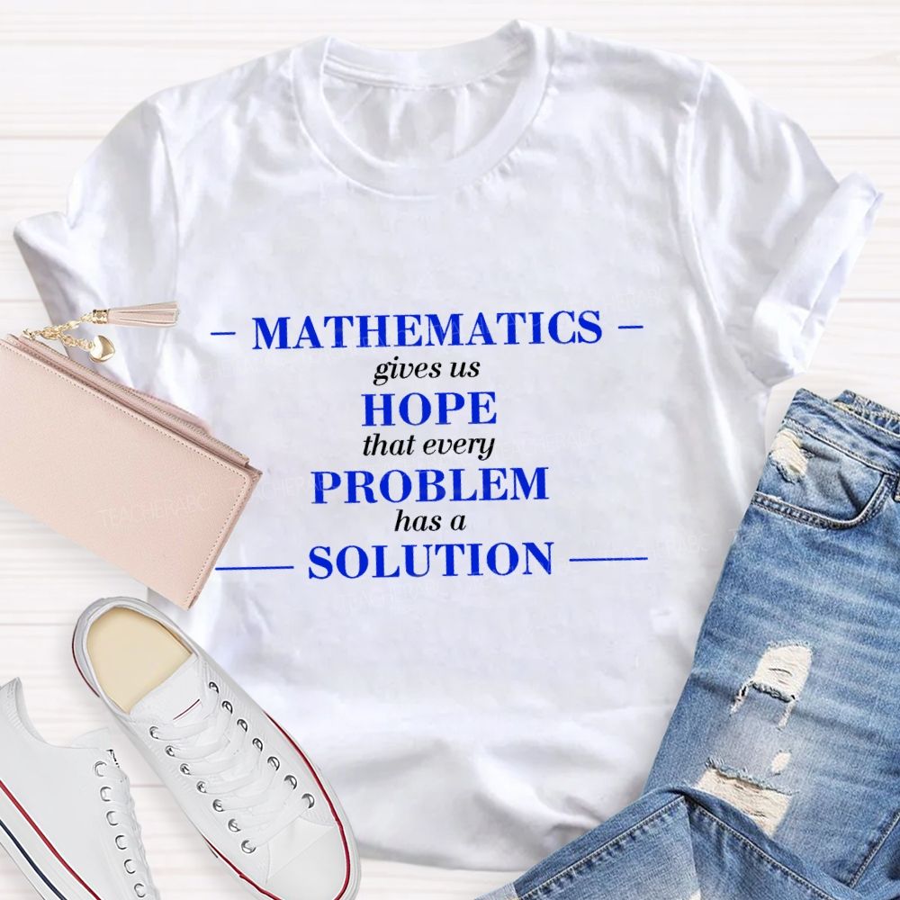 Mathematics Gives Us Hope That Every Problem Has A Solution Math Teacher T-shirt