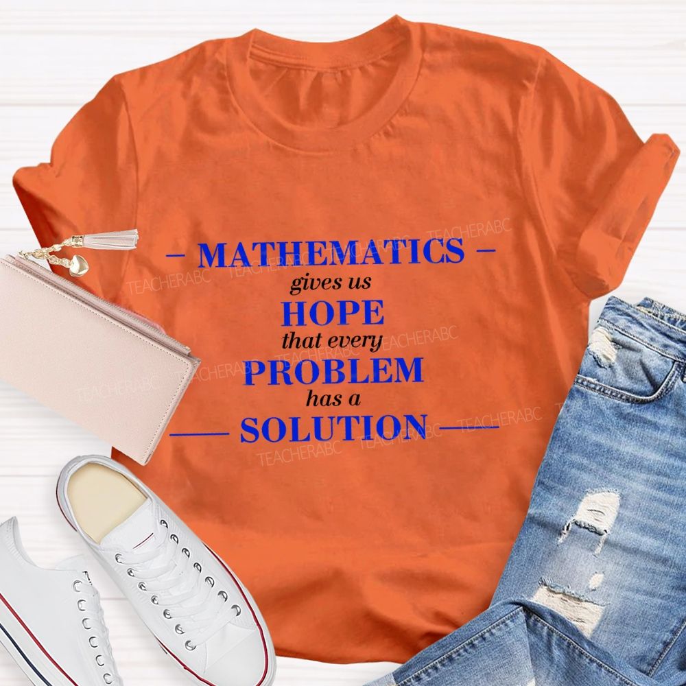 Mathematics Gives Us Hope That Every Problem Has A Solution Math Teacher T-shirt