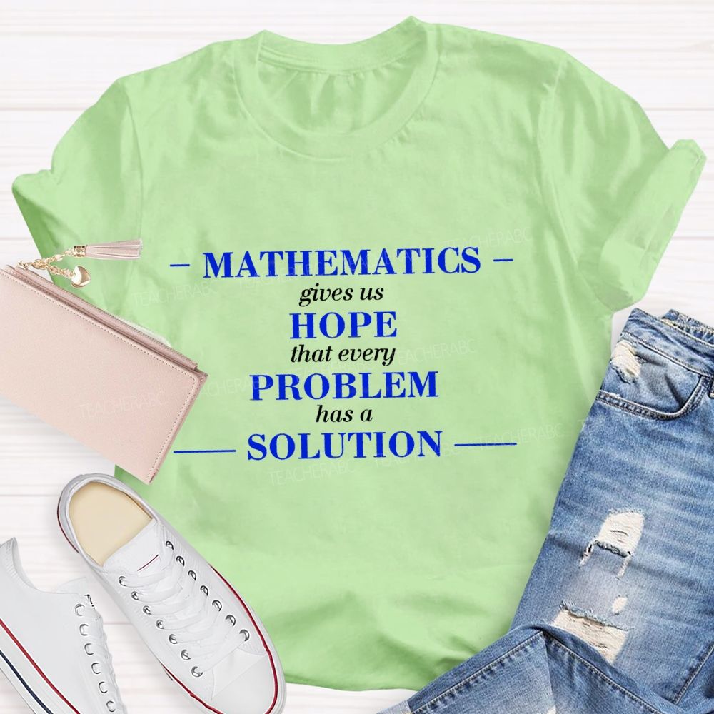Mathematics Gives Us Hope That Every Problem Has A Solution Math Teacher T-shirt