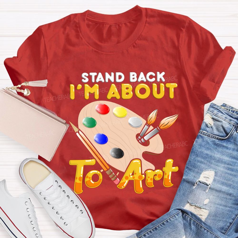 Stand Back I'M About To Art Teacher T-shirt