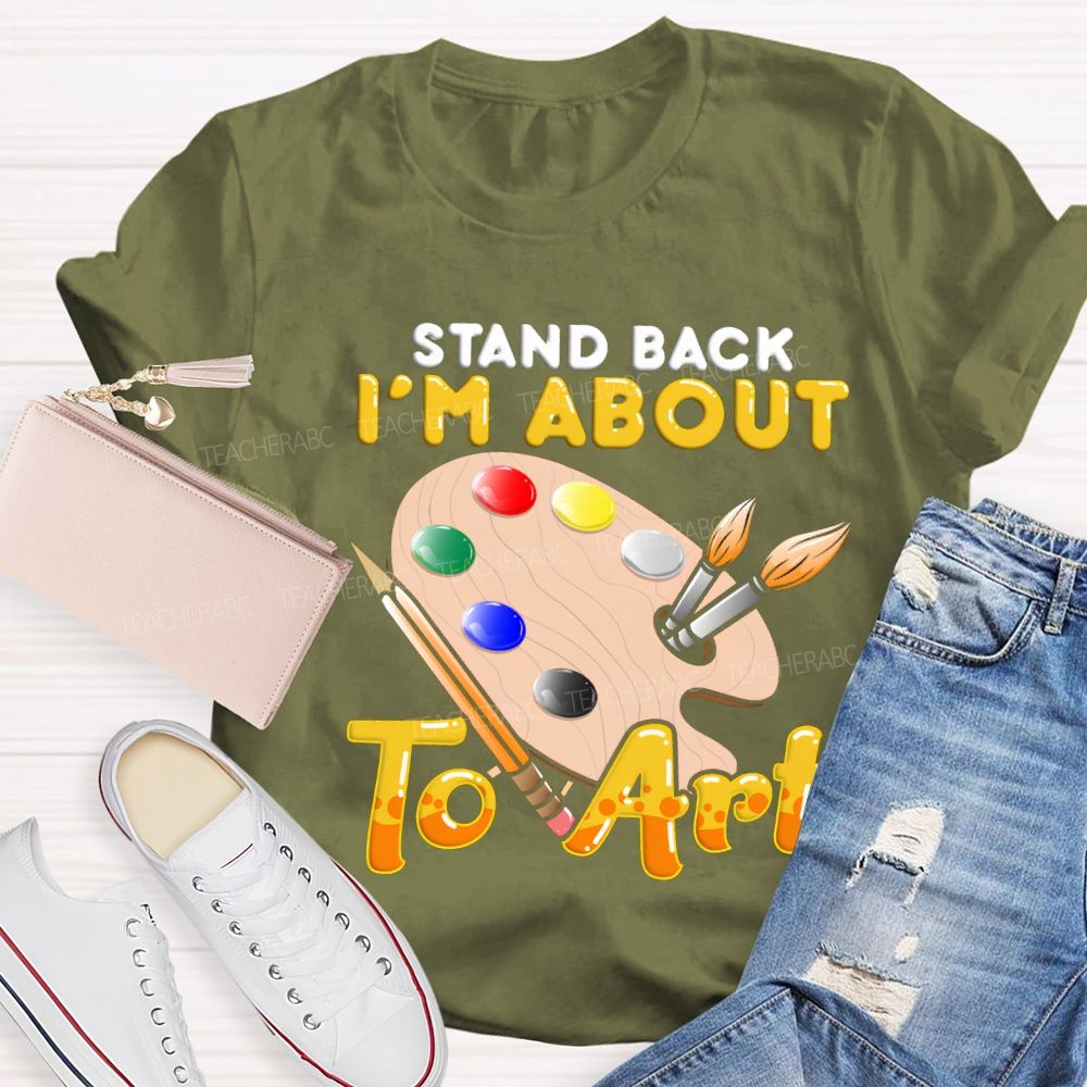 Stand Back I'M About To Art Teacher T-shirt
