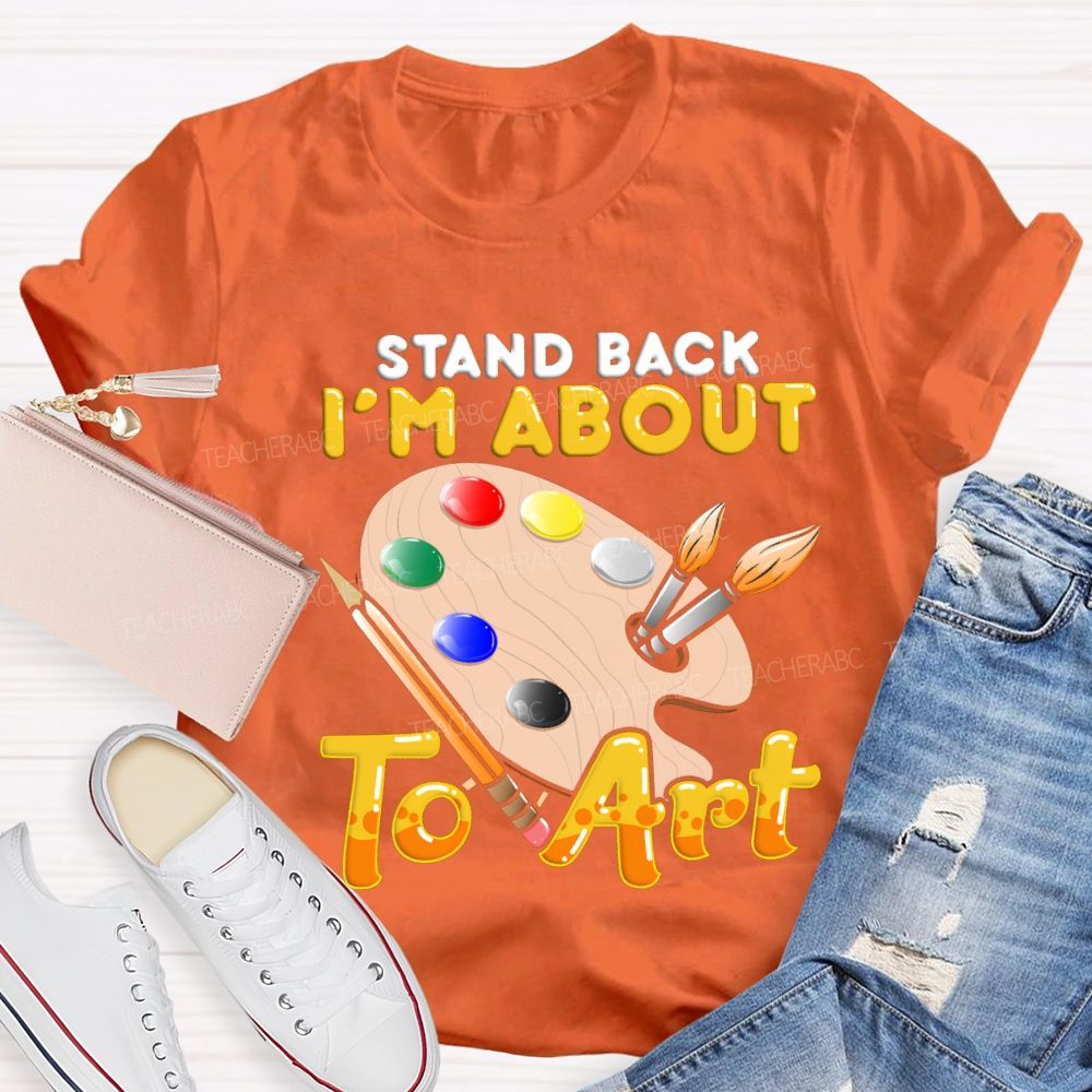 Stand Back I'M About To Art Teacher T-shirt