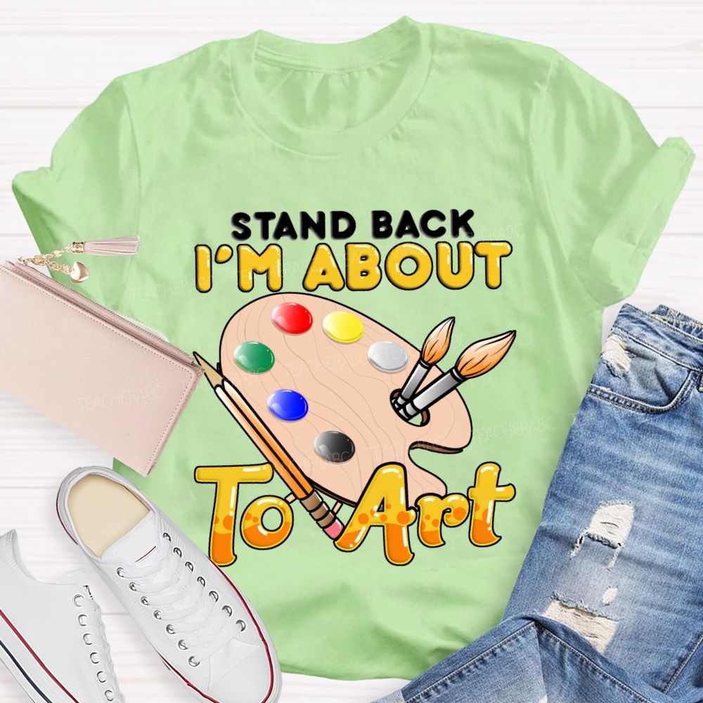 Stand Back I'M About To Art Teacher T-shirt