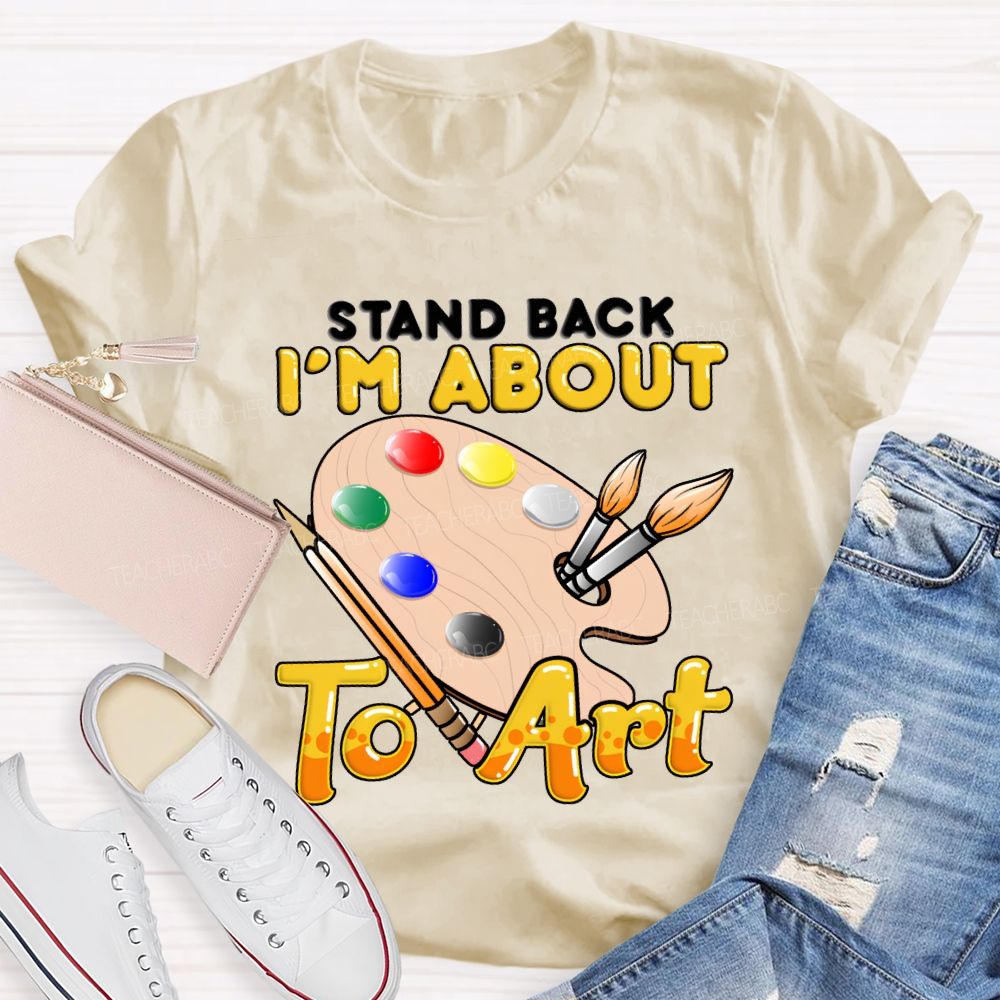 Stand Back I'M About To Art Teacher T-shirt