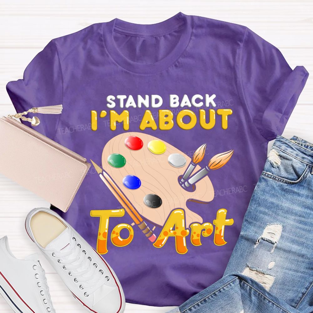 Stand Back I'M About To Art Teacher T-shirt