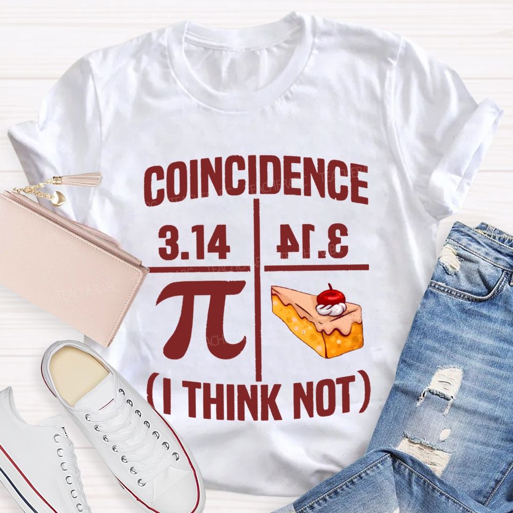 Coincidence I Think Not Pi And Pizza Math Teacher T-shirt