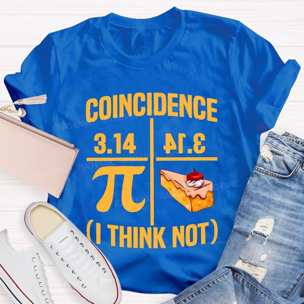 Coincidence I Think Not Pi And Pizza Math Teacher T-shirt
