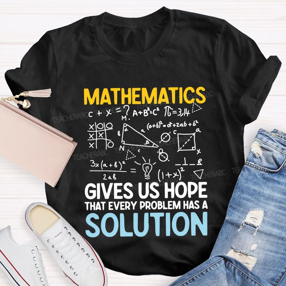 Mathematics Gives Us Hope That Every Problems Has A Solution Teacher T-shirt