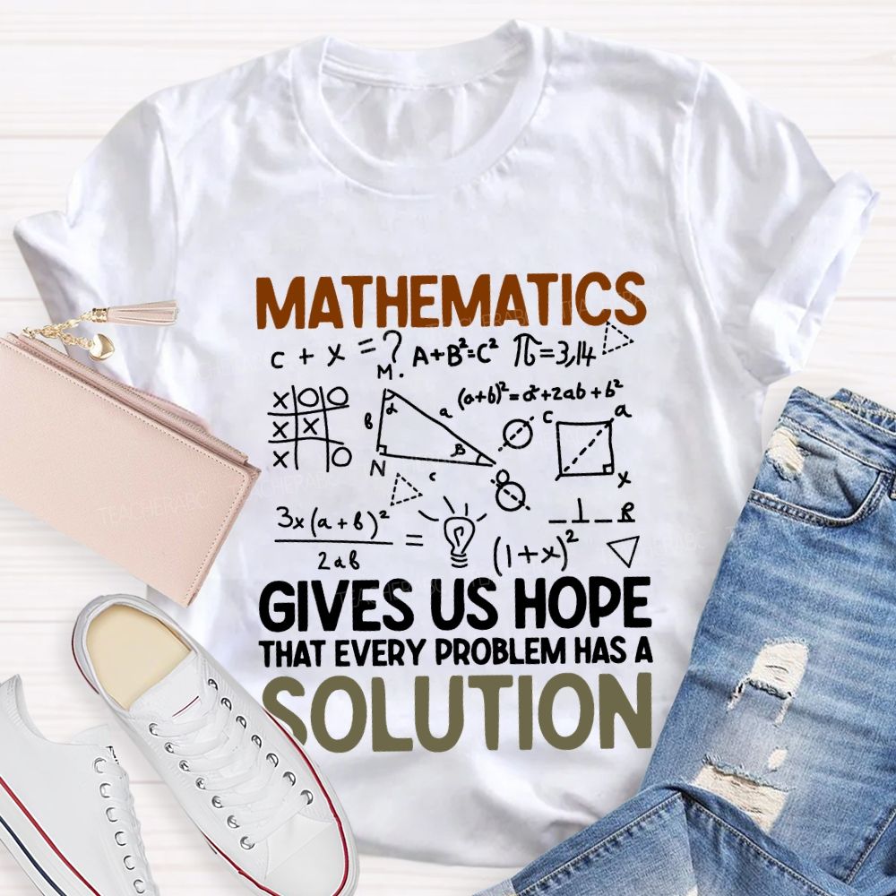 Mathematics Gives Us Hope That Every Problems Has A Solution Teacher T-shirt