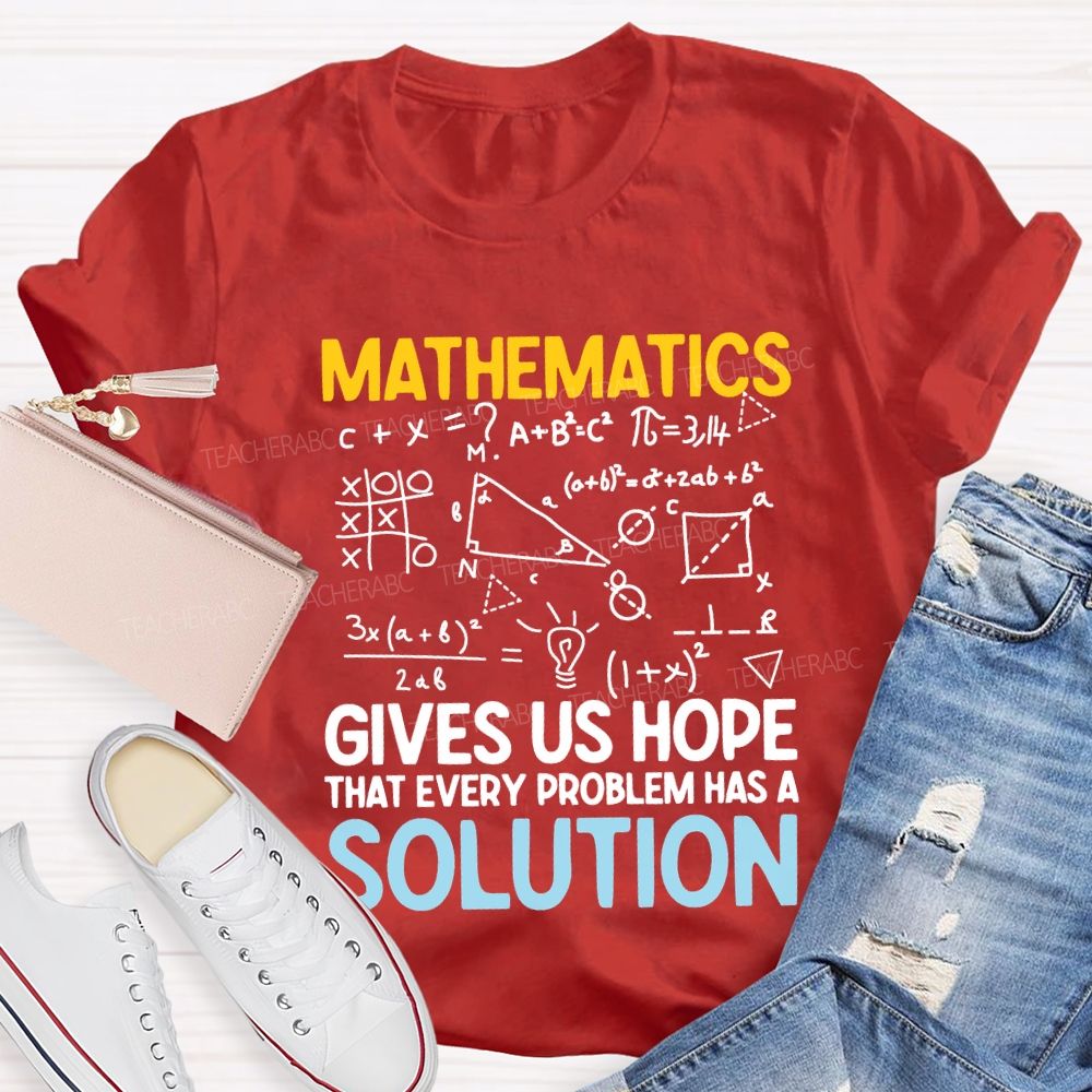 Mathematics Gives Us Hope That Every Problems Has A Solution Teacher T-shirt