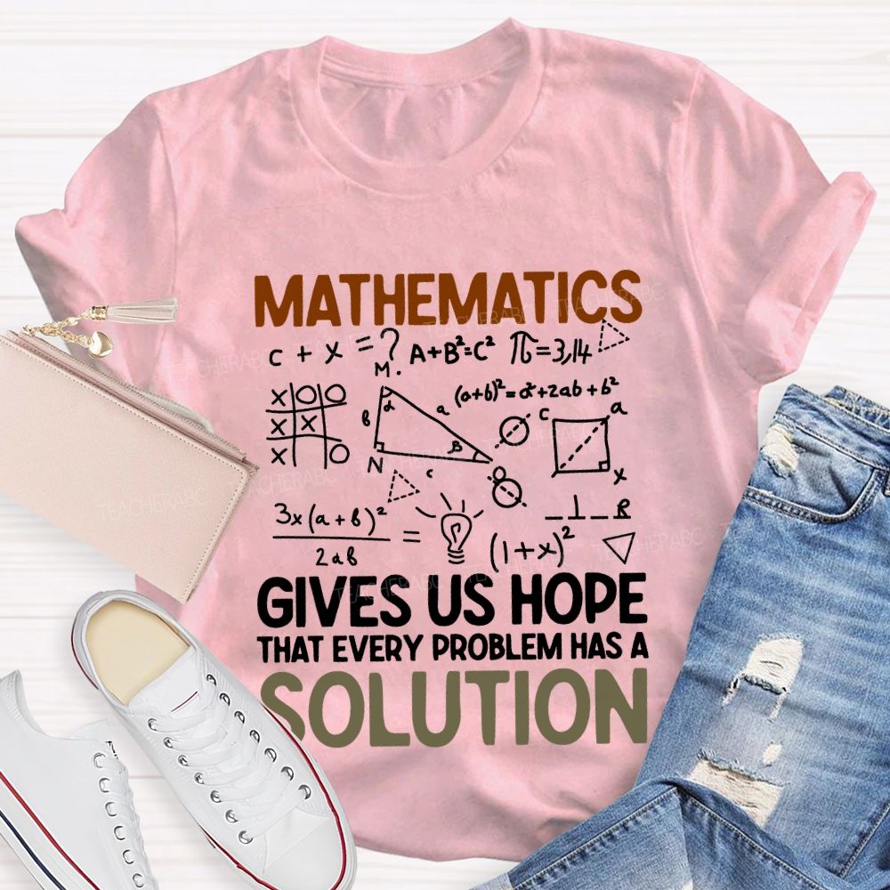 Mathematics Gives Us Hope That Every Problems Has A Solution Teacher T-shirt