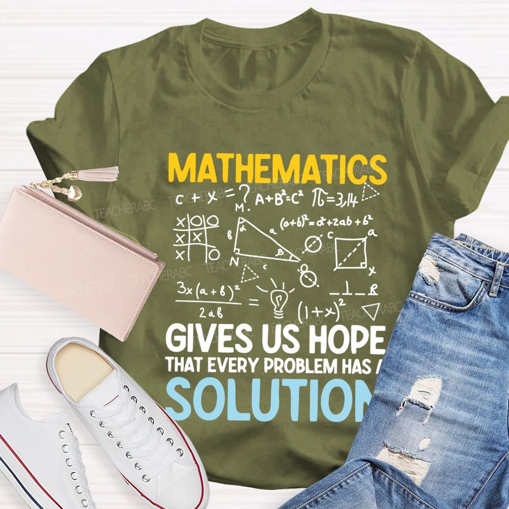 Mathematics Gives Us Hope That Every Problems Has A Solution Teacher T-shirt