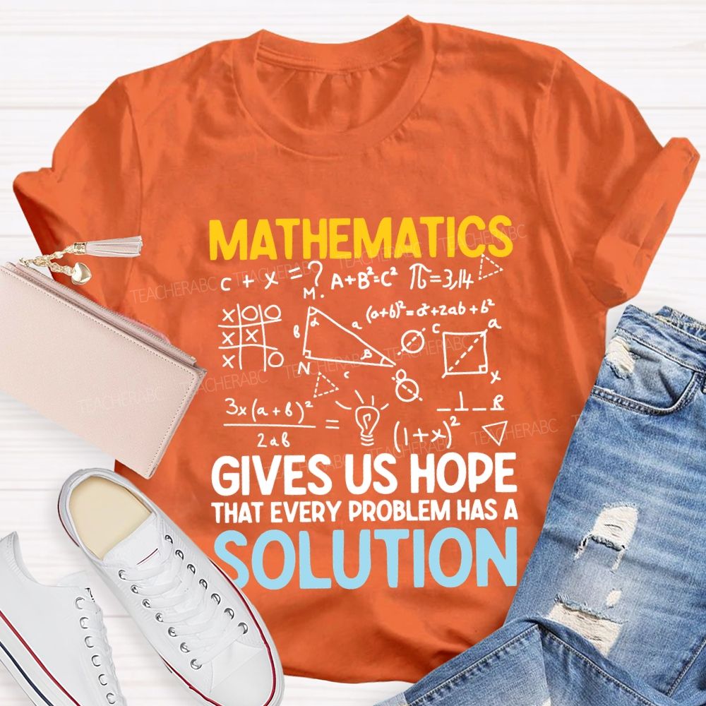 Mathematics Gives Us Hope That Every Problems Has A Solution Teacher T-shirt