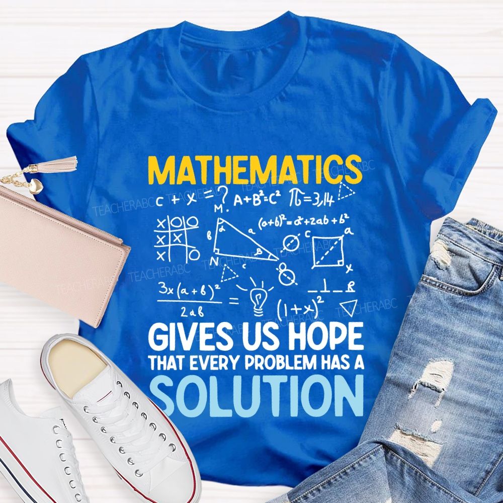 Mathematics Gives Us Hope That Every Problems Has A Solution Teacher T-shirt