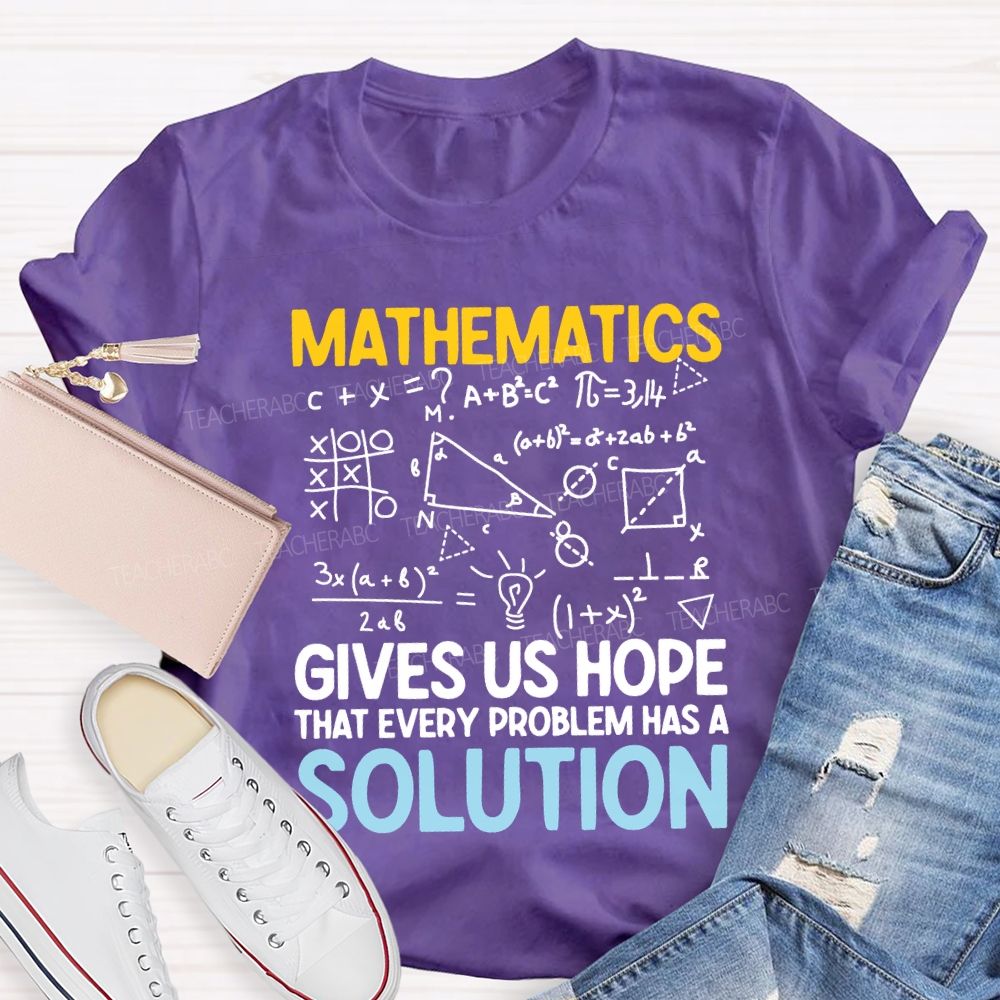 Mathematics Gives Us Hope That Every Problems Has A Solution Teacher T-shirt