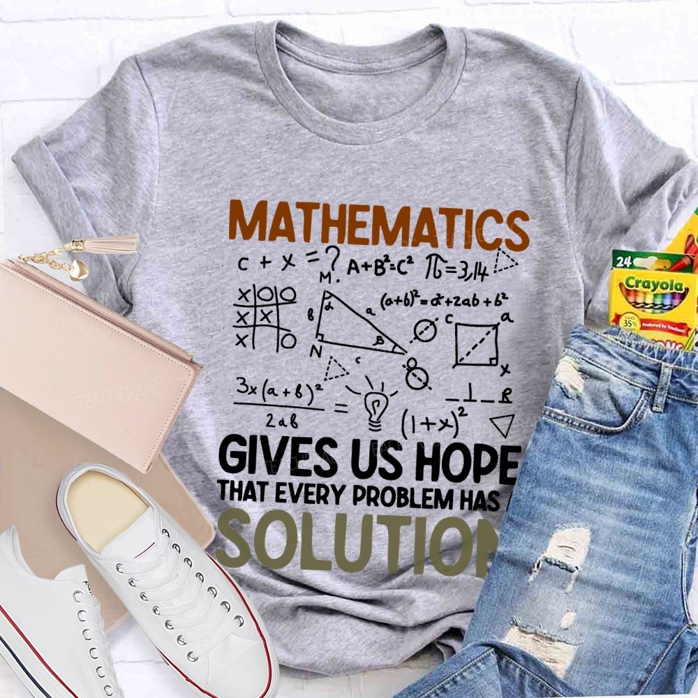 Mathematics Gives Us Hope That Every Problems Has A Solution Teacher T-shirt