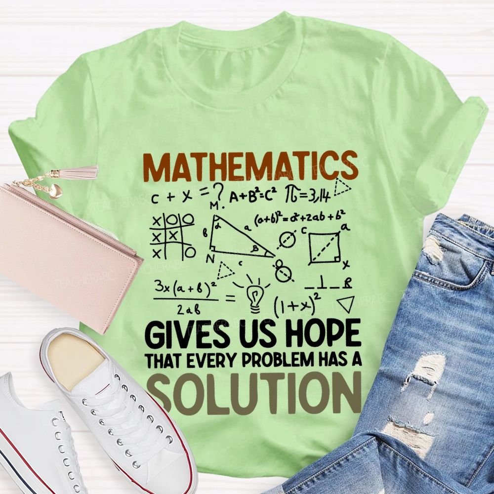 Mathematics Gives Us Hope That Every Problems Has A Solution Teacher T-shirt