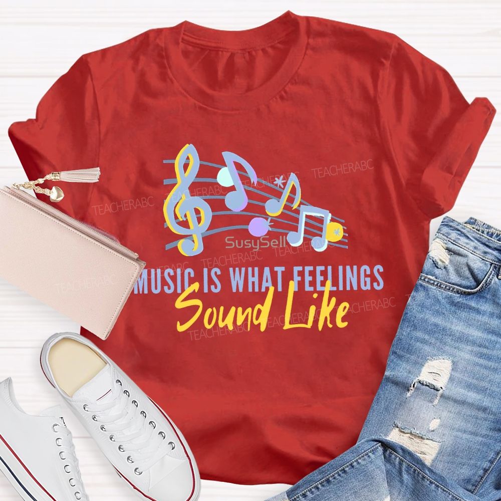 Music Is What Feelings Sound Like Teacher T-shirt