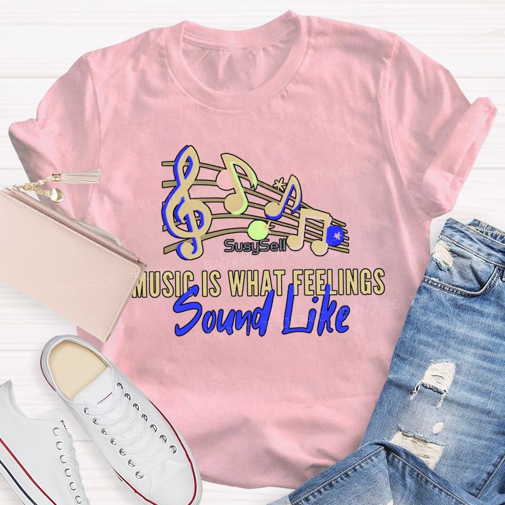 Music Is What Feelings Sound Like Teacher T-shirt