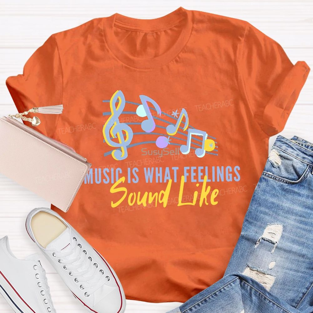 Music Is What Feelings Sound Like Teacher T-shirt