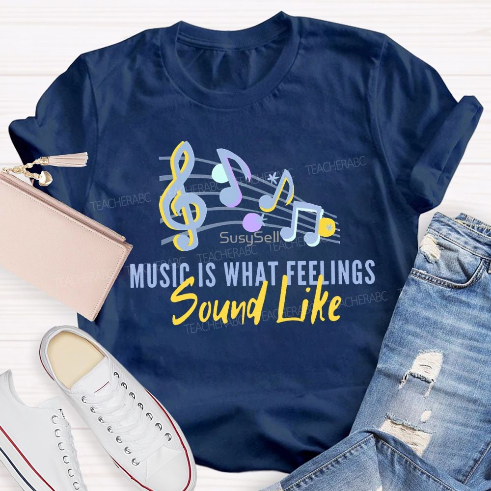 Music Is What Feelings Sound Like Teacher T-shirt