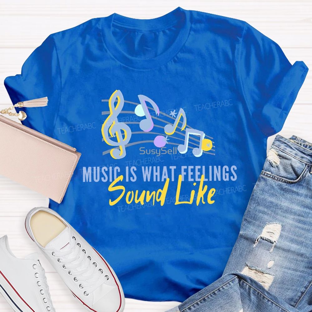 Music Is What Feelings Sound Like Teacher T-shirt