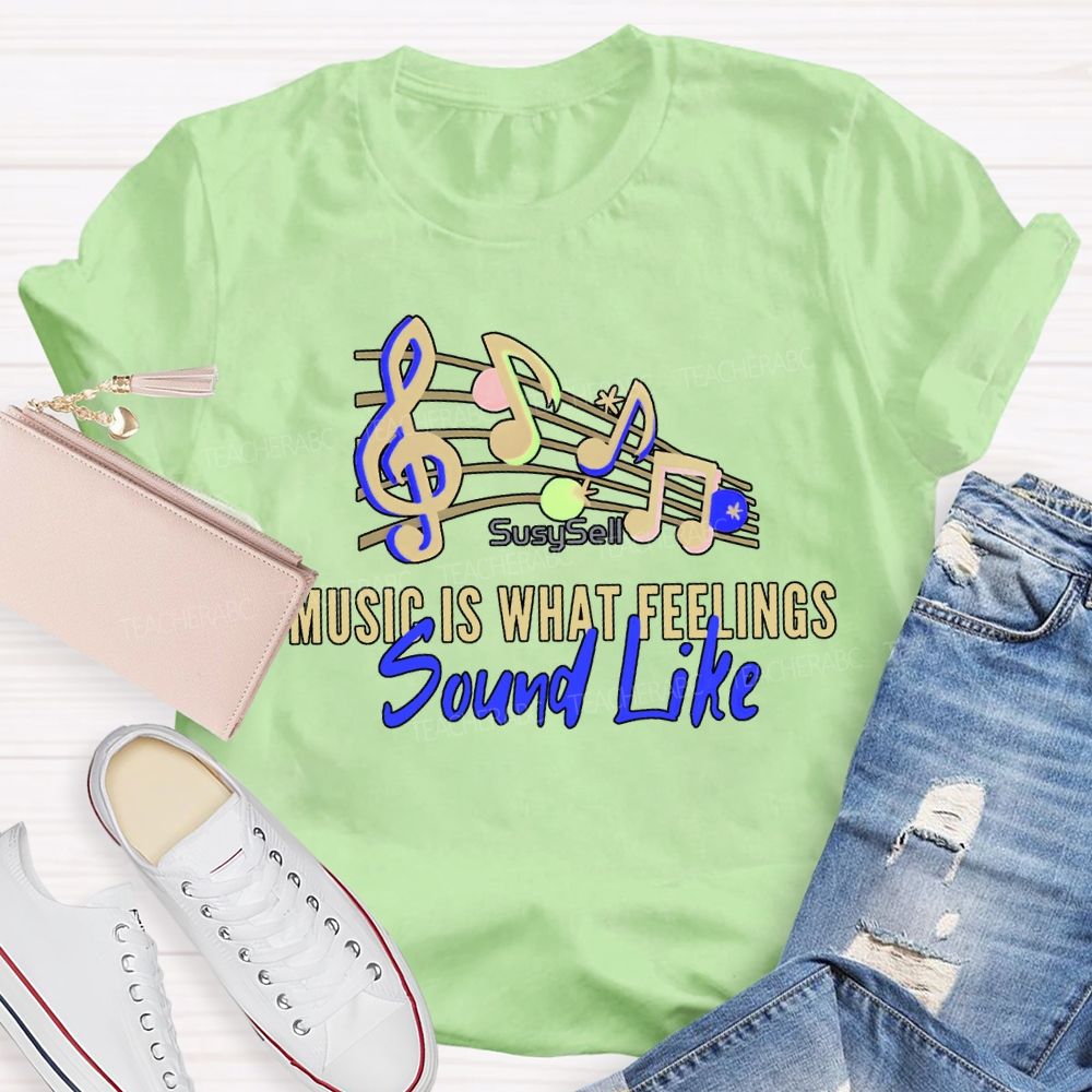 Music Is What Feelings Sound Like Teacher T-shirt