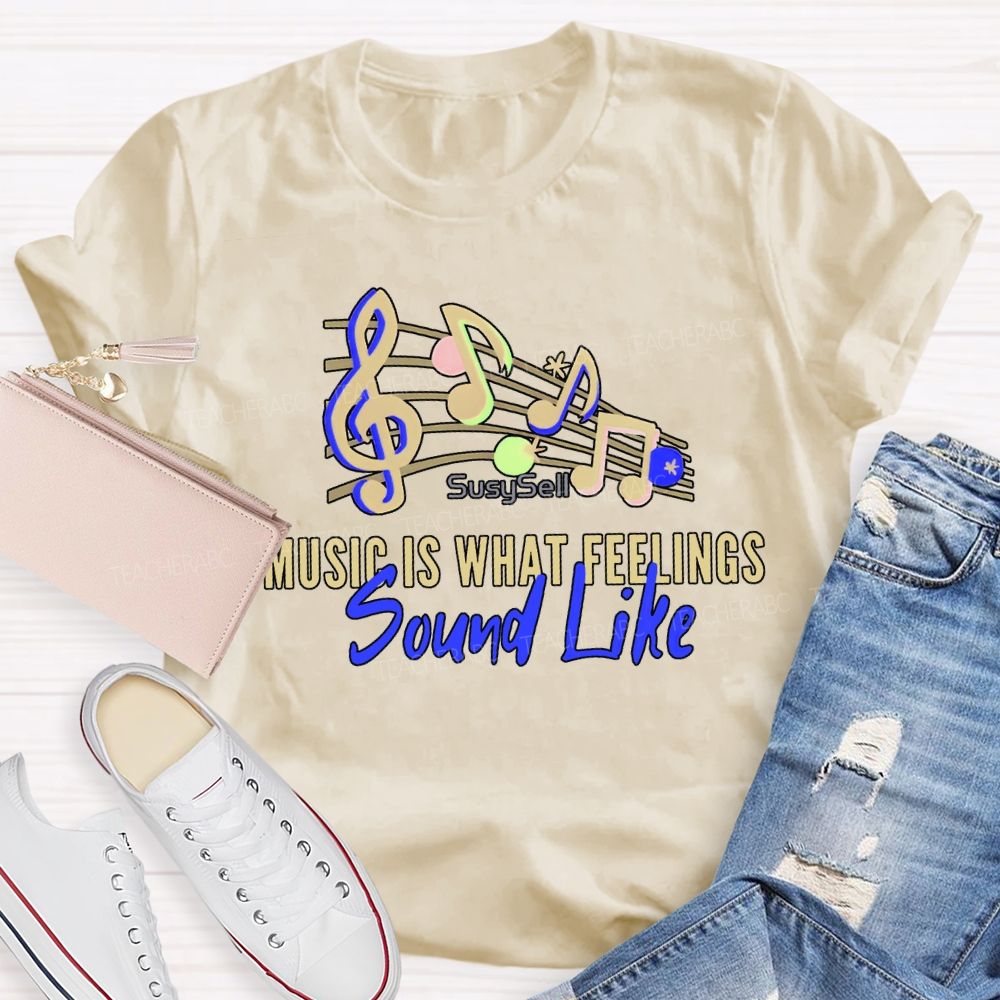Music Is What Feelings Sound Like Teacher T-shirt