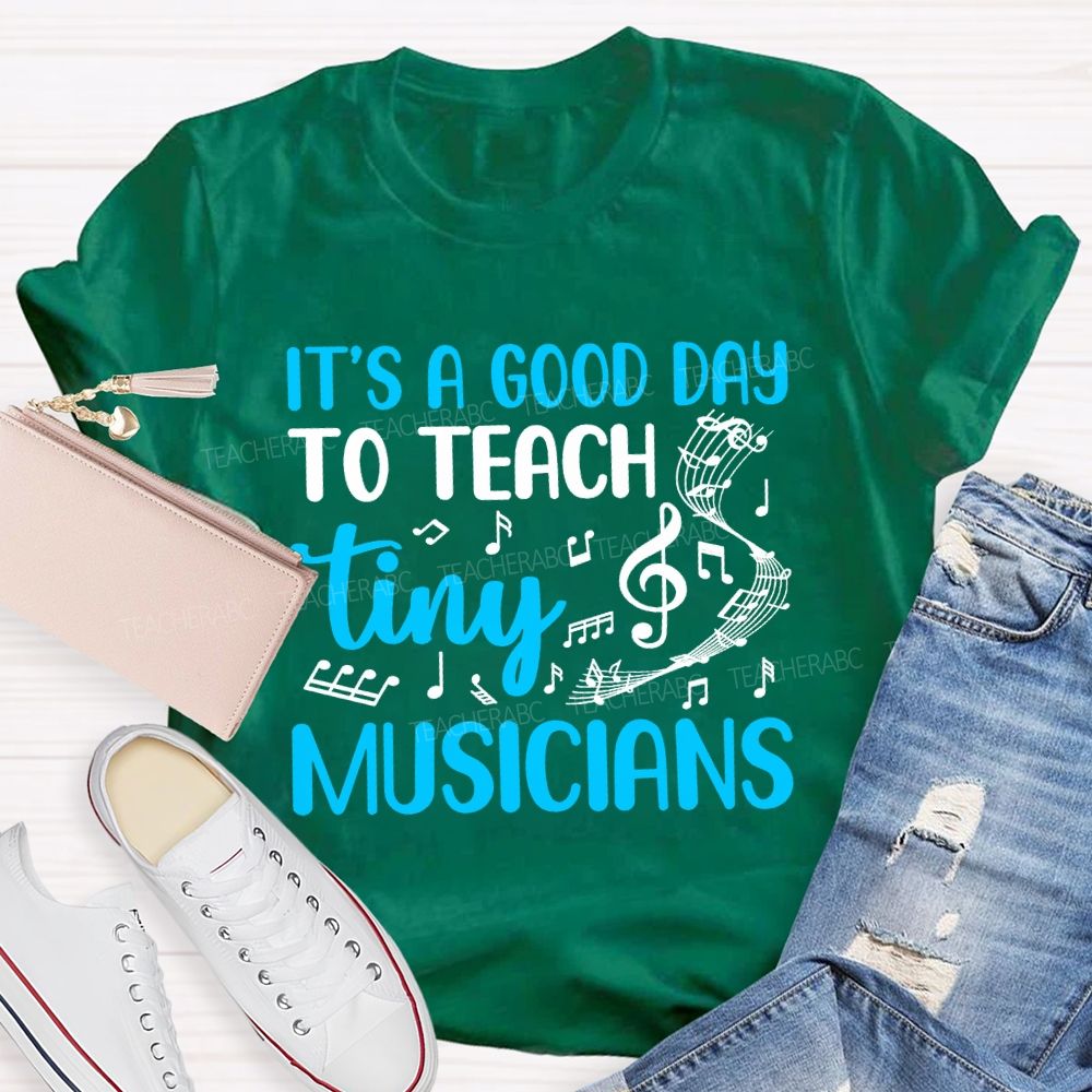 It'S A Good Day To Teach Tiny Musicians Teacher T-shirt