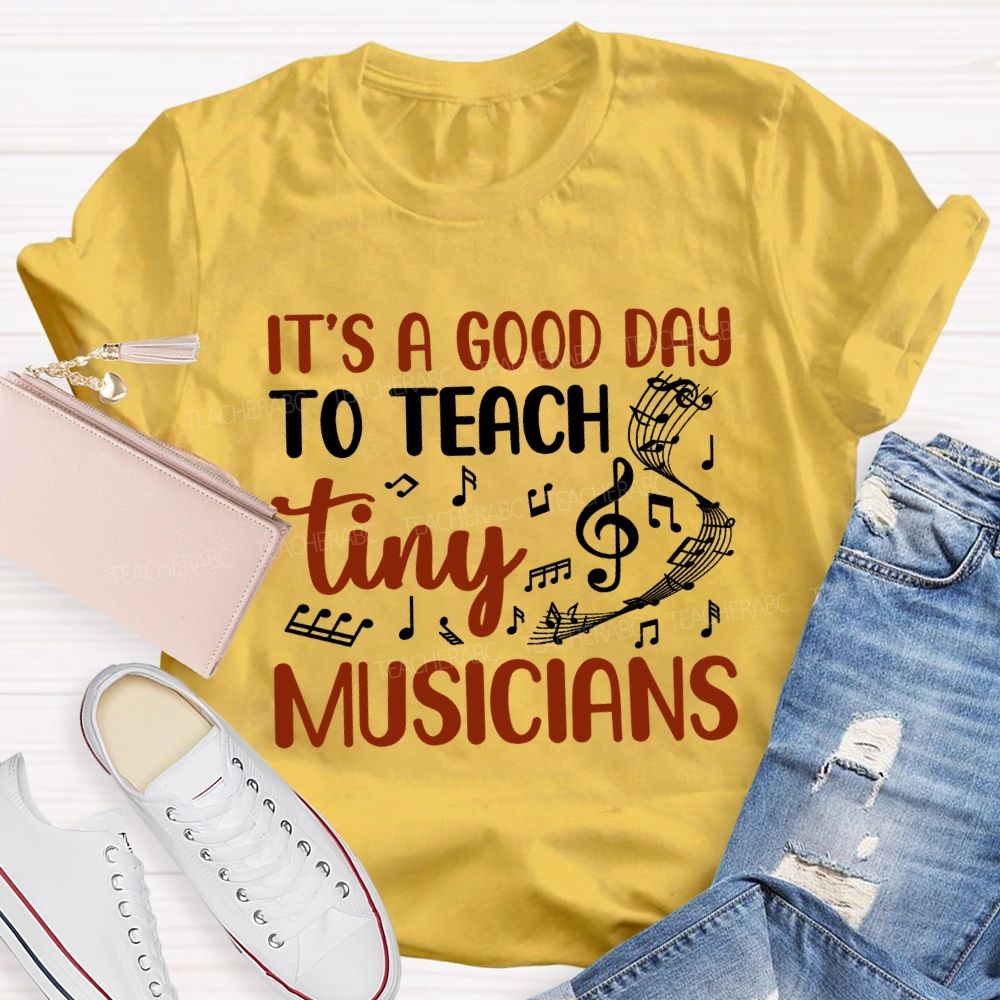 It'S A Good Day To Teach Tiny Musicians Teacher T-shirt