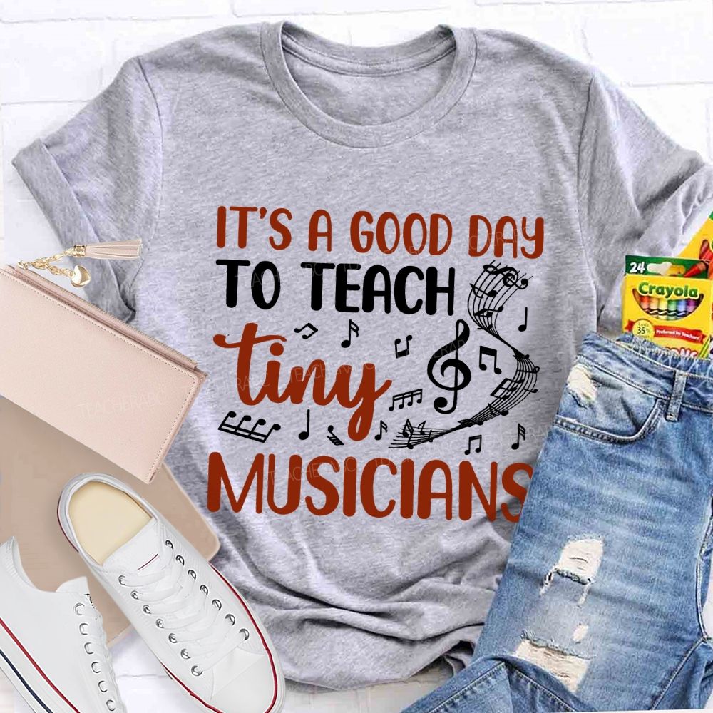 It'S A Good Day To Teach Tiny Musicians Teacher T-shirt