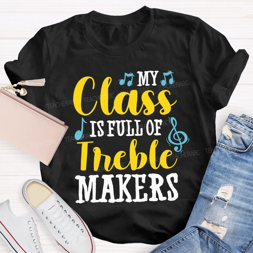 My Class Is Full Of Treble Makers Teacher T-shirt