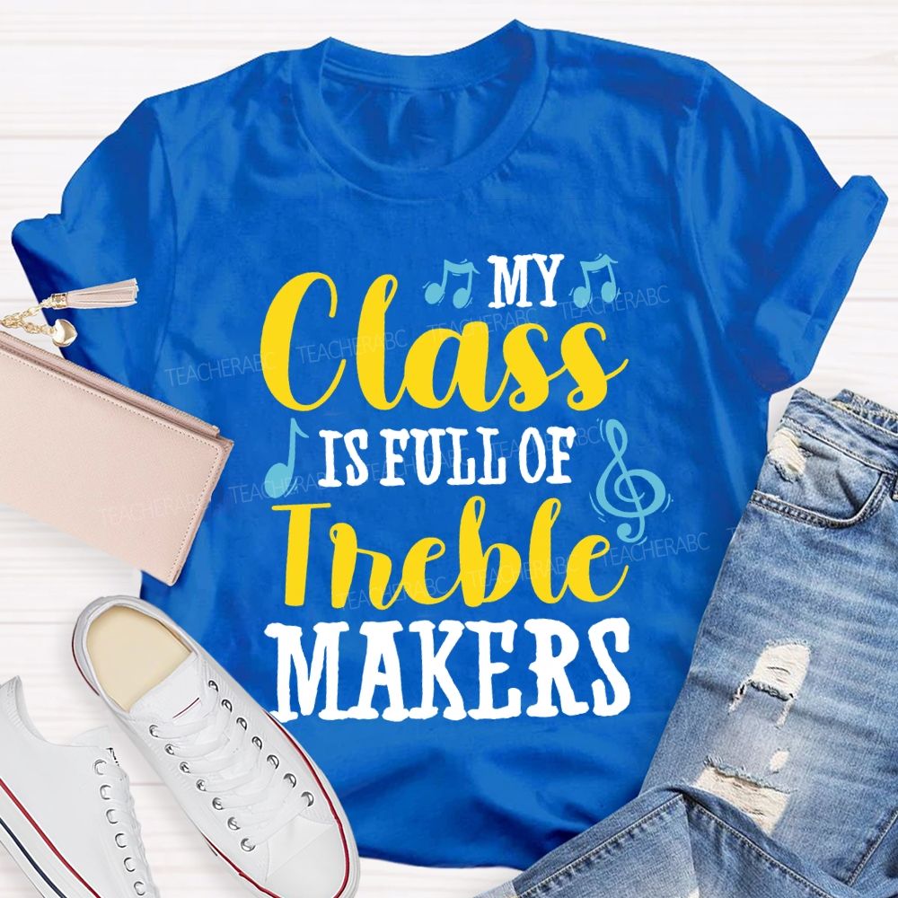 My Class Is Full Of Treble Makers Teacher T-shirt