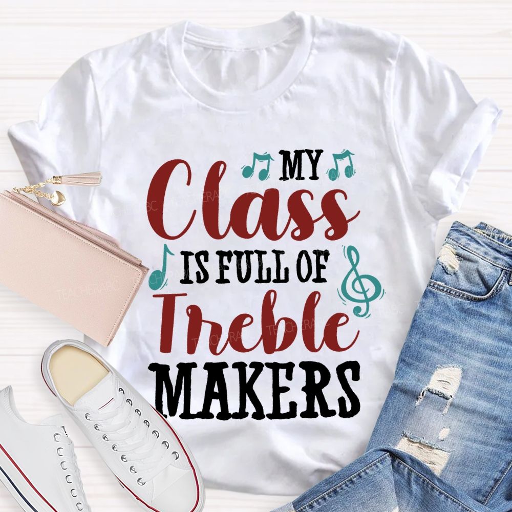 My Class Is Full Of Treble Makers Teacher T-shirt
