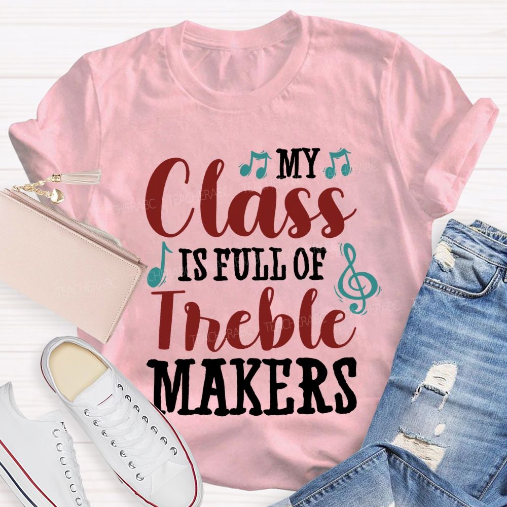My Class Is Full Of Treble Makers Teacher T-shirt
