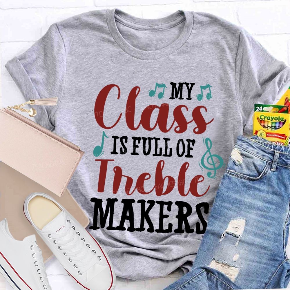My Class Is Full Of Treble Makers Teacher T-shirt