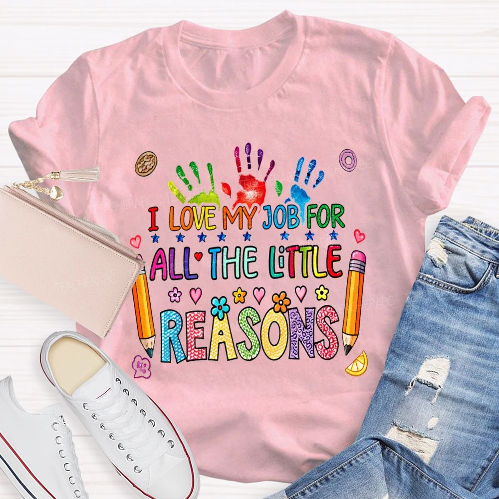 I Love My Job For All The Little Reasons Teacher T-shirt