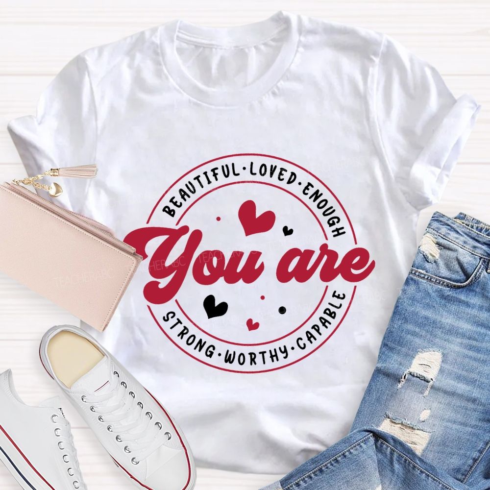 You Are Beautiful Loved Enough Strong Worthy Capable And Heart Teacher T-shirt