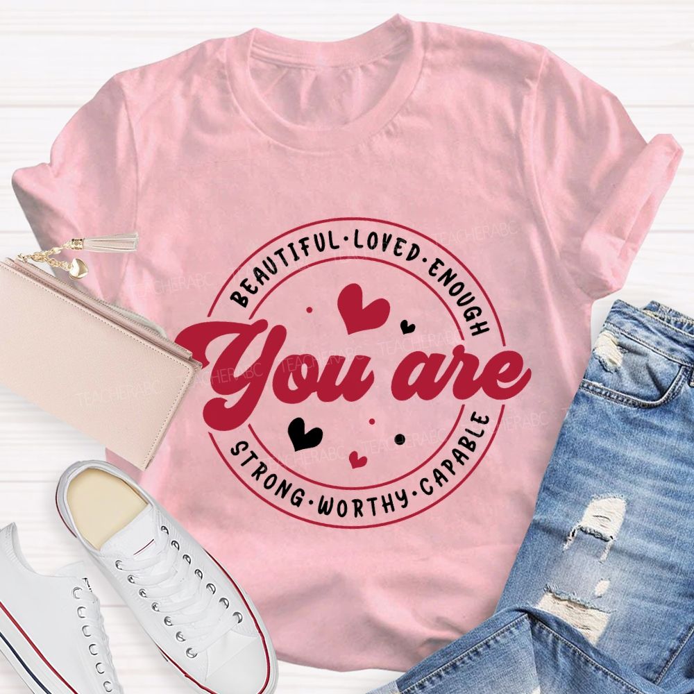 You Are Beautiful Loved Enough Strong Worthy Capable And Heart Teacher T-shirt