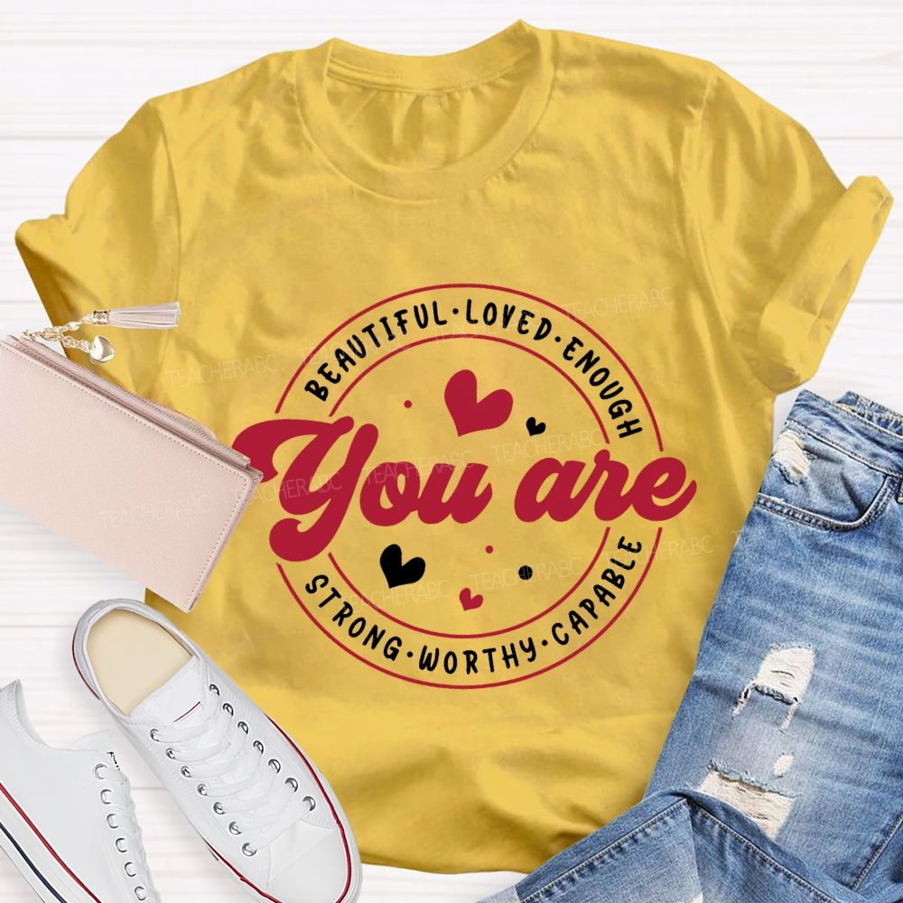 You Are Beautiful Loved Enough Strong Worthy Capable And Heart Teacher T-shirt
