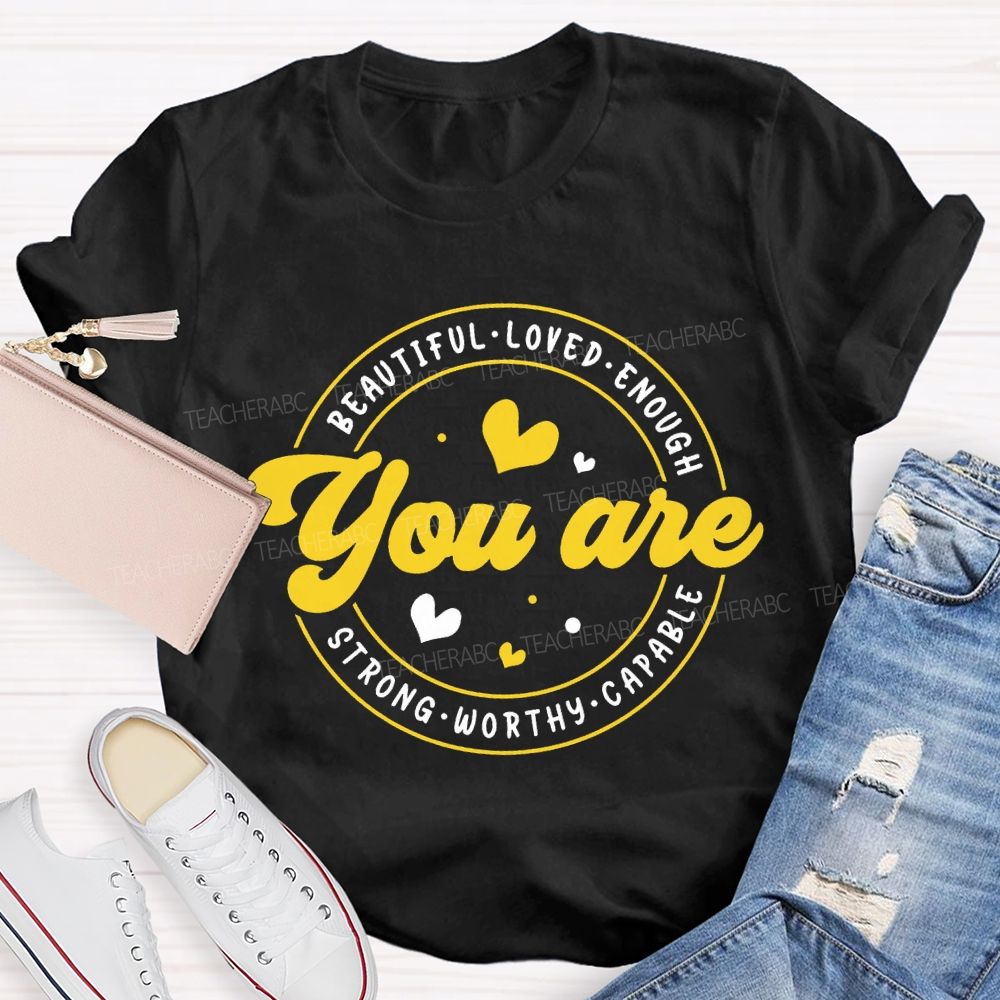 You Are Beautiful Loved Enough Strong Worthy Capable And Heart Teacher T-shirt
