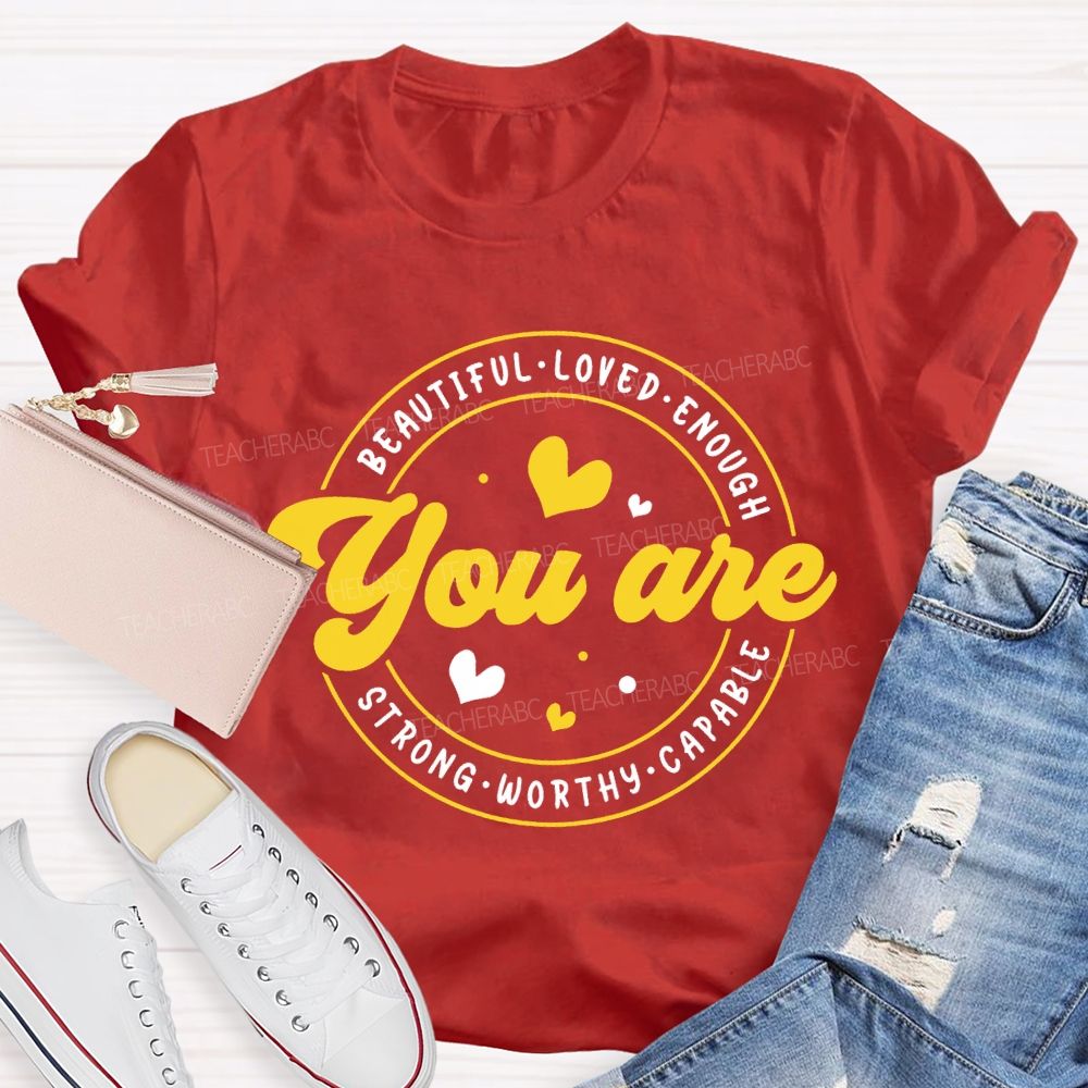 You Are Beautiful Loved Enough Strong Worthy Capable And Heart Teacher T-shirt
