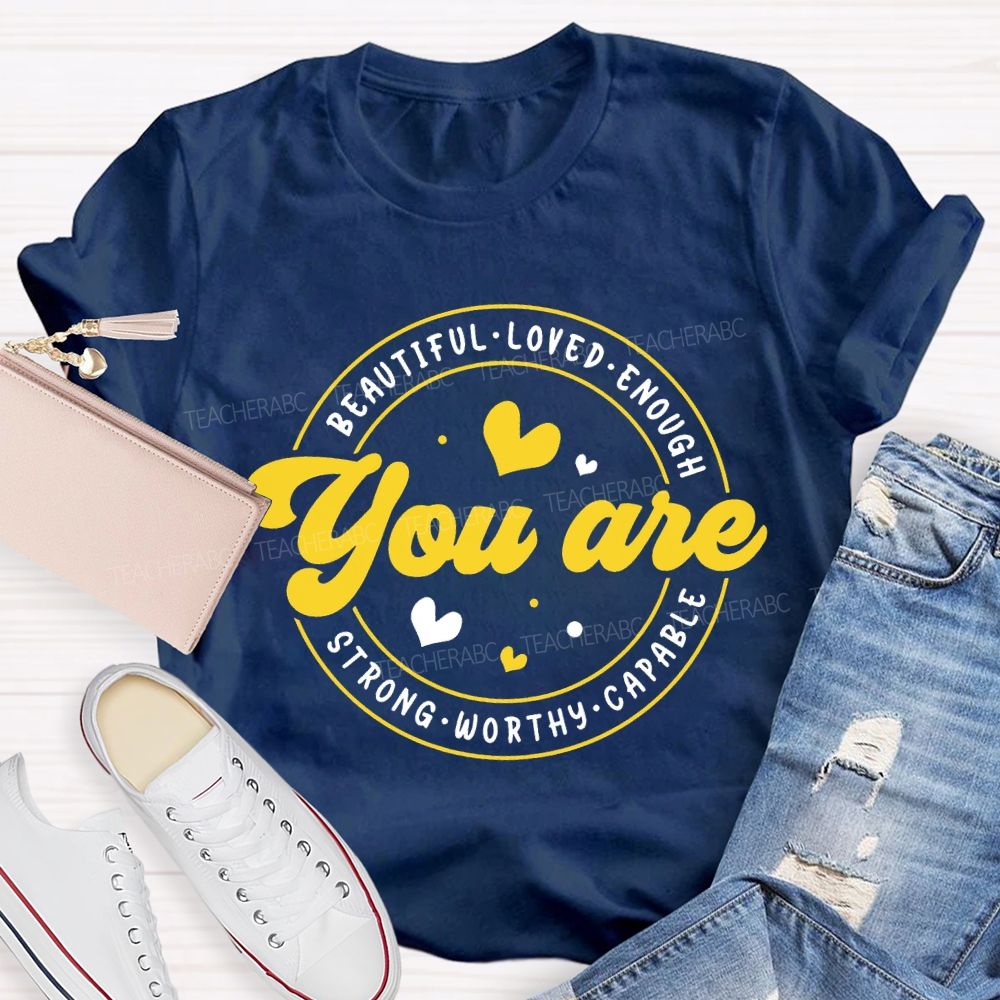 You Are Beautiful Loved Enough Strong Worthy Capable And Heart Teacher T-shirt