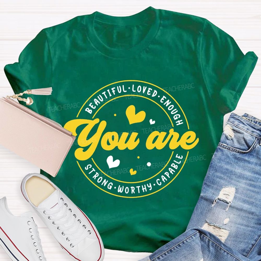 You Are Beautiful Loved Enough Strong Worthy Capable And Heart Teacher T-shirt