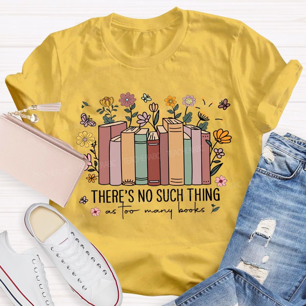 There'S No Such Thing As Too Many Books Teacher T-shirt