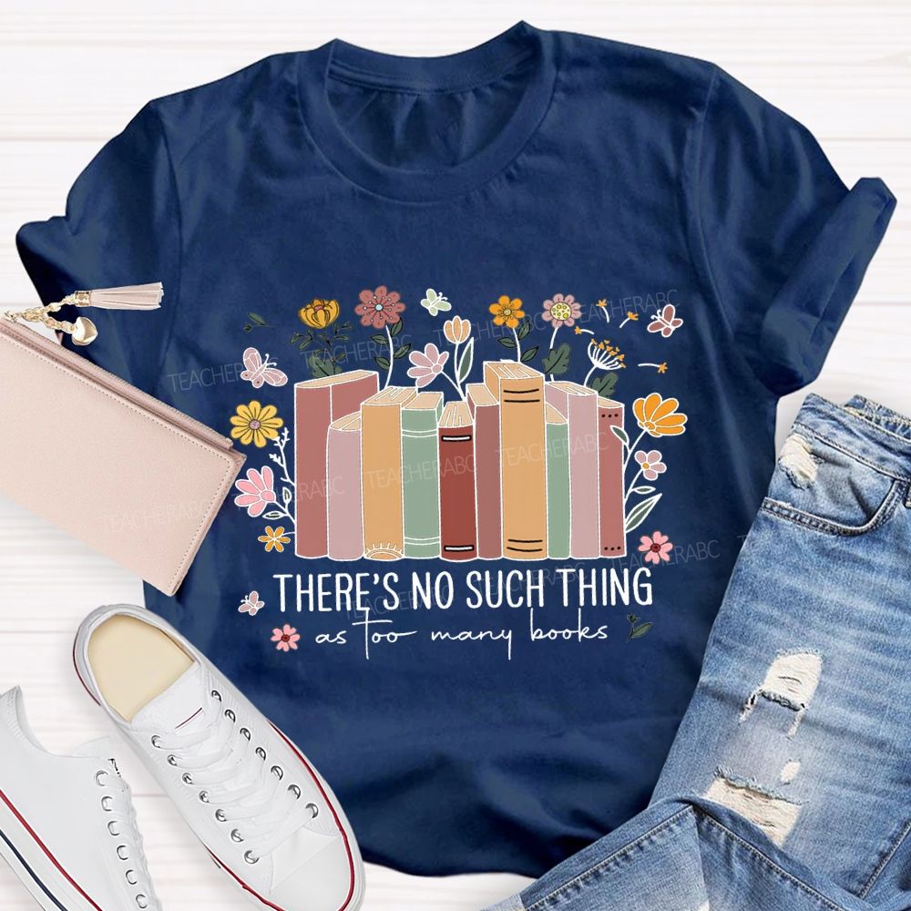 There'S No Such Thing As Too Many Books Teacher T-shirt