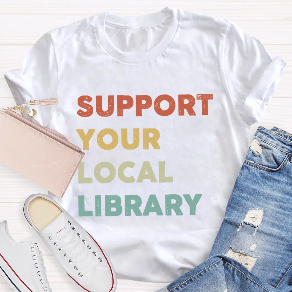 Support Your Local Library Teacher T-shirt